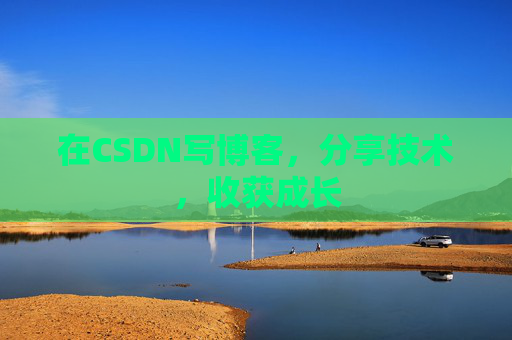 在CSDN写博客，分享技术，收获成长
